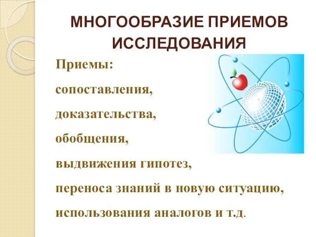 МНОГООБРАЗИЕ ПРИЕМОВ ИССЛЕДОВАНИЯ Приемы: сопоставления, доказательства, обобщения, выдвижения гипотез, переноса