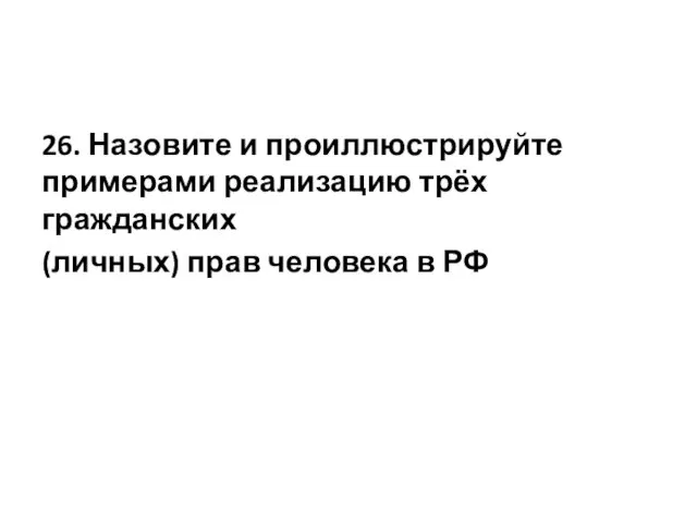 26. Назовите и проиллюстрируйте примерами реализацию трёх гражданских (личных) прав человека в РФ