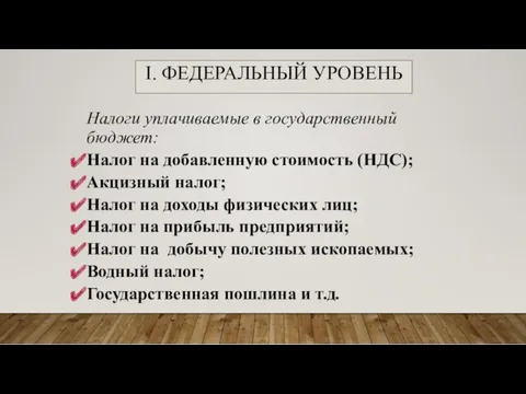 I. ФЕДЕРАЛЬНЫЙ УРОВЕНЬ Налоги уплачиваемые в государственный бюджет: Налог на