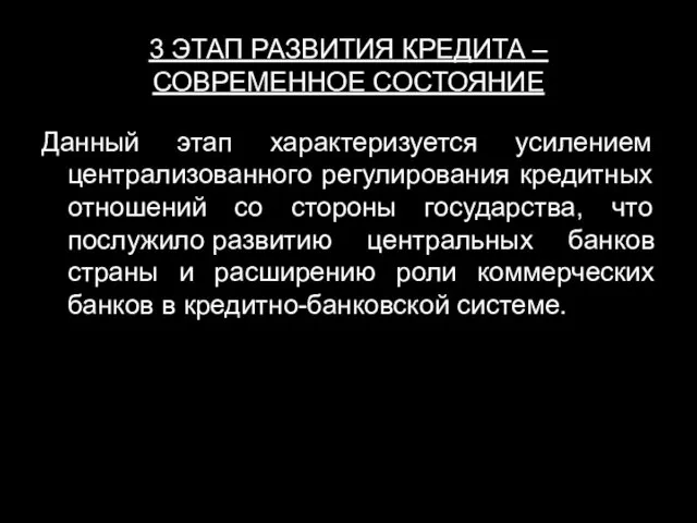 3 ЭТАП РАЗВИТИЯ КРЕДИТА – СОВРЕМЕННОЕ СОСТОЯНИЕ Данный этап характеризуется