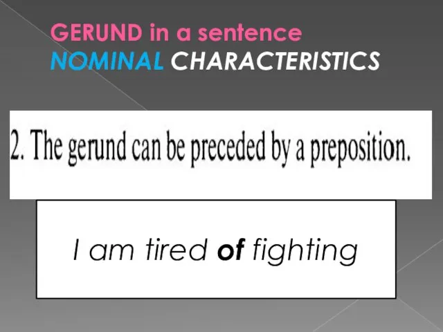 GERUND in a sentence NOMINAL CHARACTERISTICS I am tired of fighting