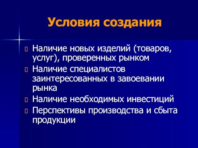 Условия создания Наличие новых изделий (товаров, услуг), проверенных рынком Наличие