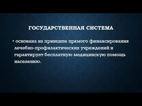 ГОСУДАРСТВЕННАЯ СИСТЕМА основана на принципе прямого финансирования лечебно-профилактических учреждений и гарантирует бесплатную медицинскую помощь населению.