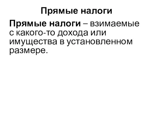 Прямые налоги Прямые налоги – взимаемые с какого-то дохода или имущества в установленном размере.