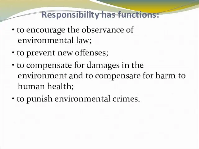 Responsibility has functions: • to encourage the observance of environmental
