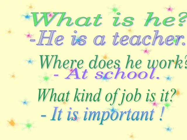 What is he? -He is a teacher. Where does he