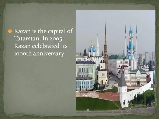 Kazan is the capital of Tatarstan. In 2005 Kazan celebrated its 1000th anniversary