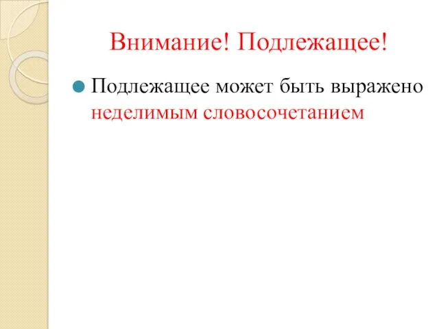 Внимание! Подлежащее! Подлежащее может быть выражено неделимым словосочетанием