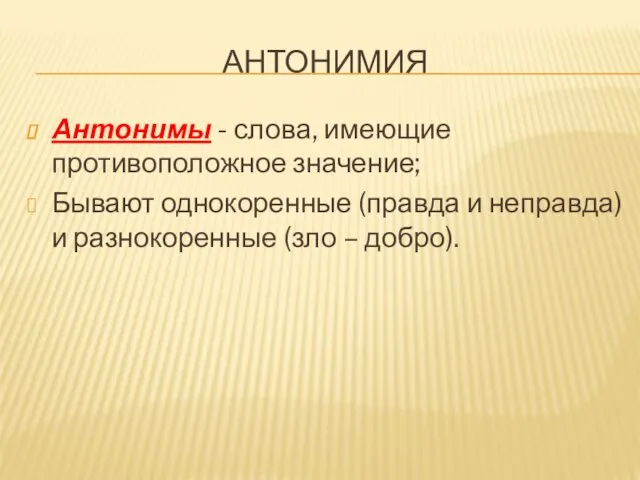 АНТОНИМИЯ Антонимы - слова, имеющие противоположное значение; Бывают однокоренные (правда