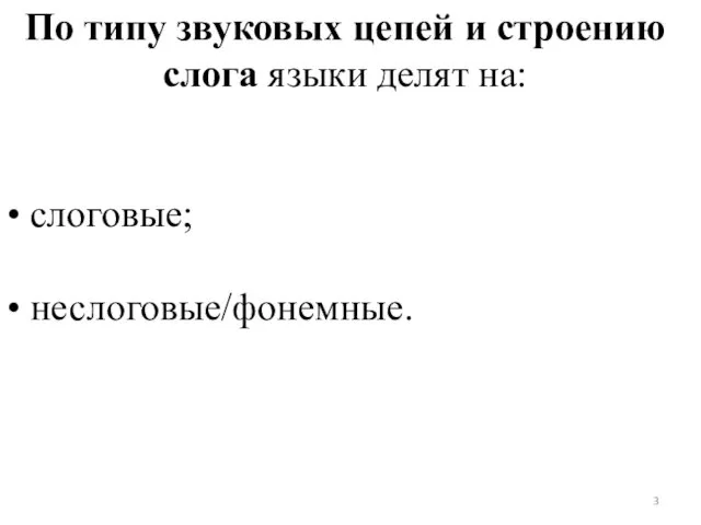 По типу звуковых цепей и строению слога языки делят на: • слоговые; • неслоговые/фонемные.