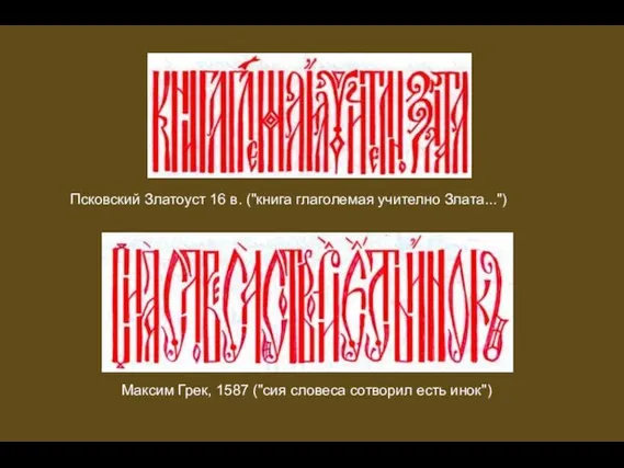 Псковский Златоуст 16 в. ("книга глаголемая учително Злата...") Максим Грек, 1587 ("сия словеса сотворил есть инок")