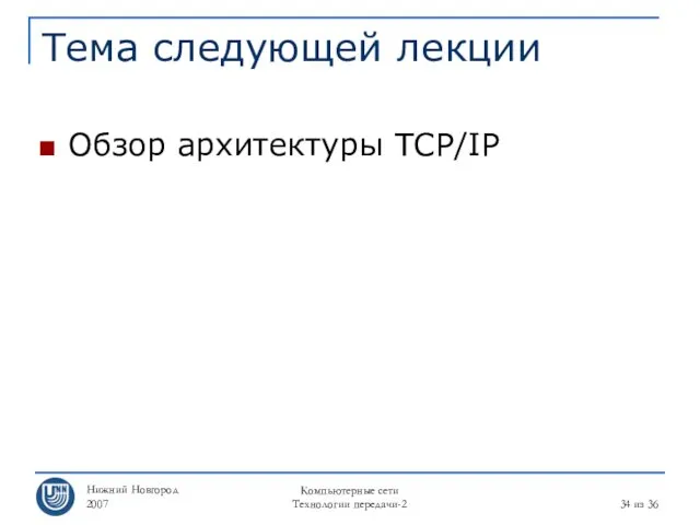 Нижний Новгород 2007 Компьютерные сети Технологии передачи-2 из 36 Тема следующей лекции Обзор архитектуры TCP/IP
