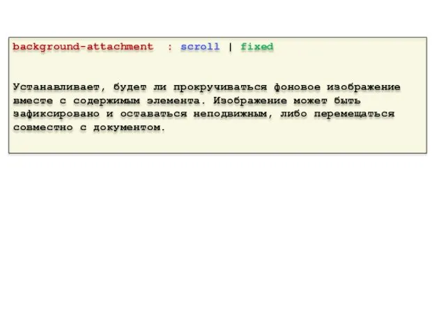 background-attachment : scroll | fixed Устанавливает, будет ли прокручиваться фоновое