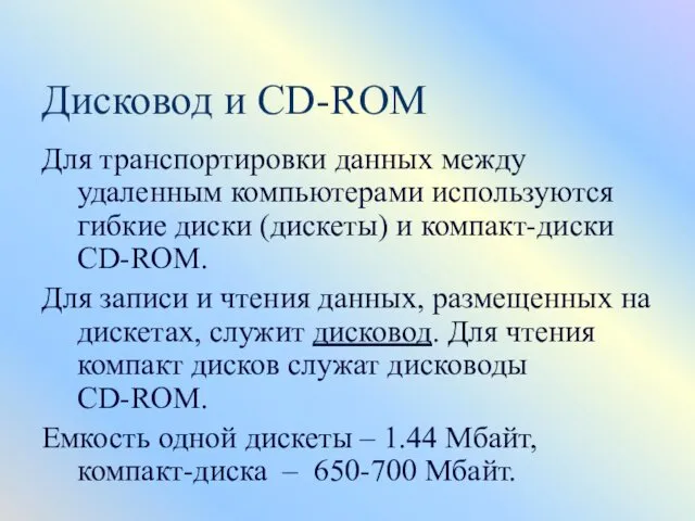 Дисковод и CD-ROM Для транспортировки данных между удаленным компьютерами используются гибкие диски (дискеты)