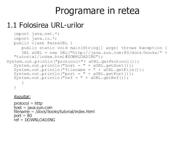 Programare in retea 1.1 Folosirea URL-urilor import java.net.*; import java.io.*;