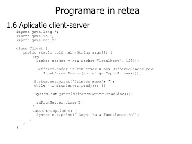 Programare in retea 1.6 Aplicatie client-server import java.lang.*; import java.io.*;