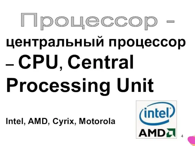 Процессор - центральный процессор – CPU, Central Processing Unit Intel, AMD, Cyrix, Motorola