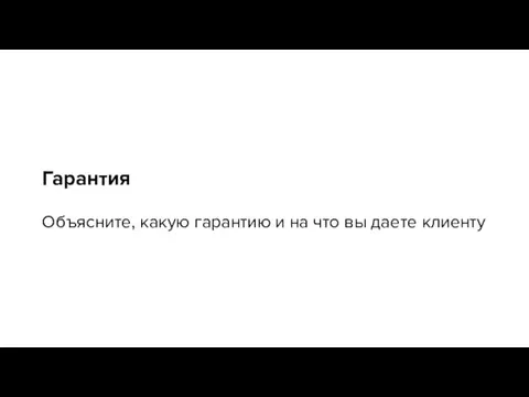 Гарантия Объясните, какую гарантию и на что вы даете клиенту