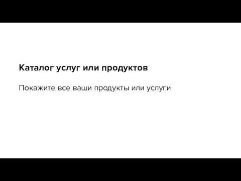 Каталог услуг или продуктов Покажите все ваши продукты или услуги