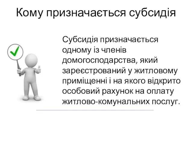 Кому призначається субсидія Субсидія призначається одному із членів домогосподарства, який