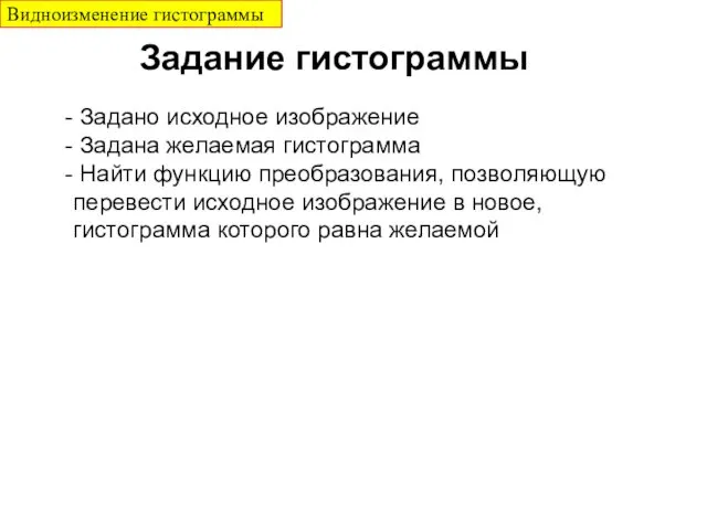 Задано исходное изображение Задана желаемая гистограмма Найти функцию преобразования, позволяющую