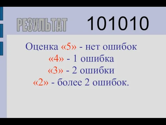 101010 РЕЗУЛЬТАТ Оценка «5» - нет ошибок «4» - 1