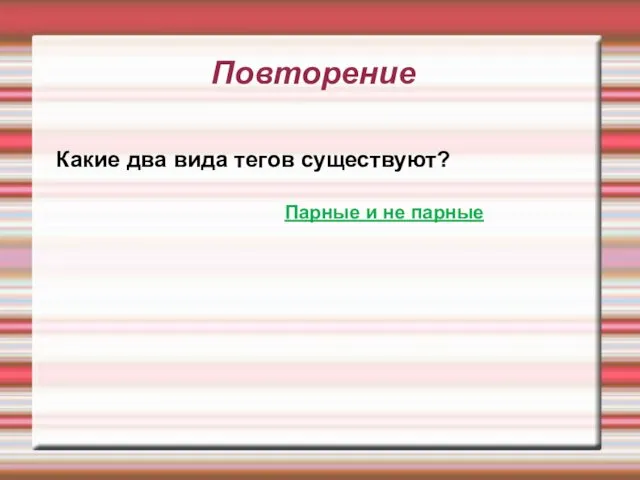 Повторение Какие два вида тегов существуют? Парные и не парные