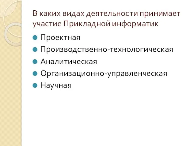 В каких видах деятельности принимает участие Прикладной информатик Проектная Производственно-технологическая Аналитическая Организационно-управленческая Научная