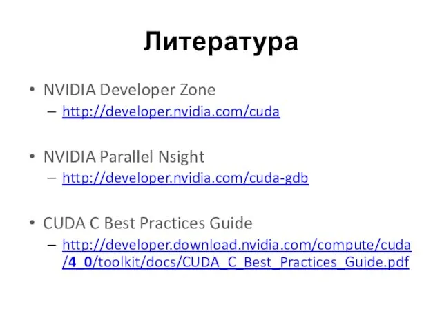 Литература NVIDIA Developer Zone http://developer.nvidia.com/cuda NVIDIA Parallel Nsight http://developer.nvidia.com/cuda-gdb CUDA C Best Practices Guide http://developer.download.nvidia.com/compute/cuda/4_0/toolkit/docs/CUDA_C_Best_Practices_Guide.pdf