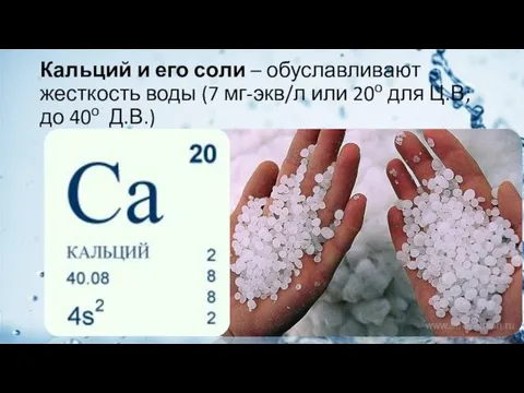 Кальций и его соли – обуславливают жесткость воды (7 мг-экв/л