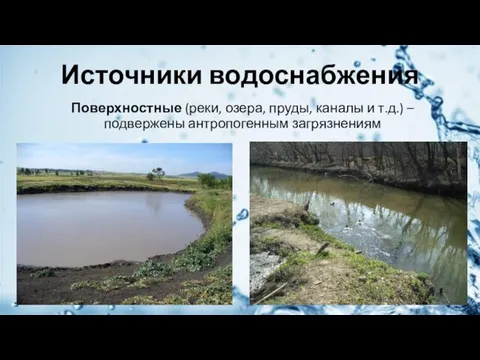 Источники водоснабжения Поверхностные (реки, озера, пруды, каналы и т.д.) – подвержены антропогенным загрязнениям