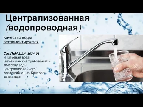 Централизованная (водопроводная) Качество воды регламентируется: СанПиН 2.1.4. 1074-01 «Питьевая вода.