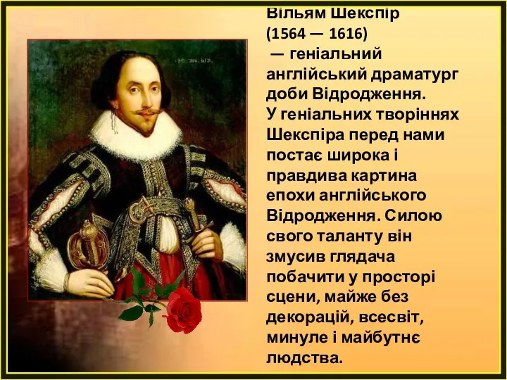 Вільям Шекспір (1564 — 1616) — геніальний англійський драматург доби Відродження. У геніальних