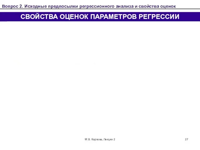 М.В. Карпова, Лекция 2 СВОЙСТВА ОЦЕНОК ПАРАМЕТРОВ РЕГРЕССИИ Вопрос 2.