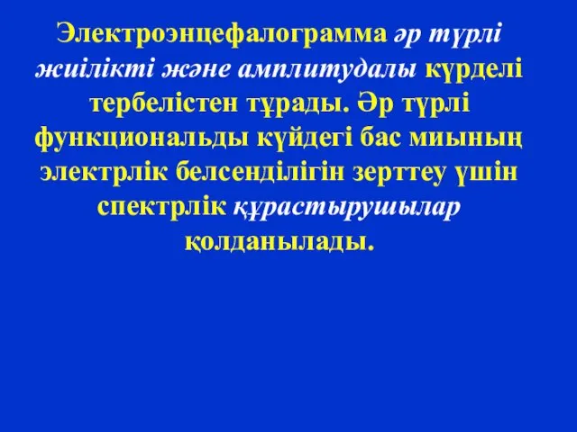 Электроэнцефалограмма әр түрлі жиілікті және амплитудалы күрделі тербелістен тұрады. Әр