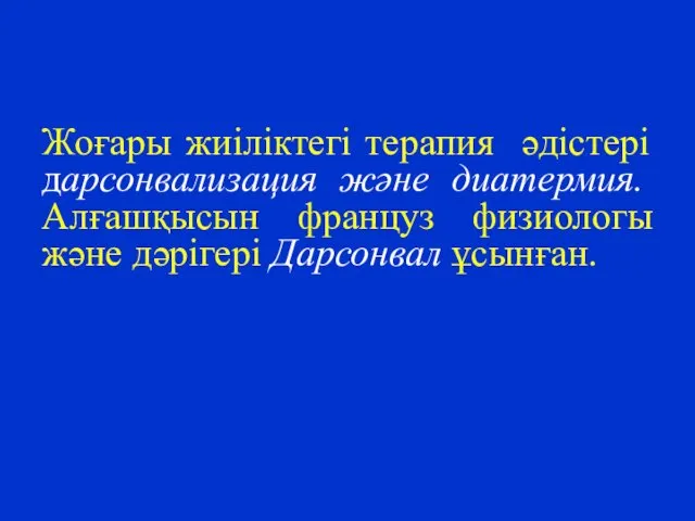 Жоғары жиіліктегі терапия әдістері дарсонвализация және диатермия. Алғашқысын француз физиологы және дәрігері Дарсонвал ұсынған.