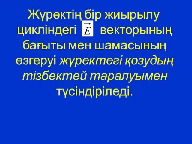 Жүректің бір жиырылу цикліндегі векторының бағыты мен шамасының өзгеруі жүректегі қозудың тізбектей таралуымен түсіндіріледі.