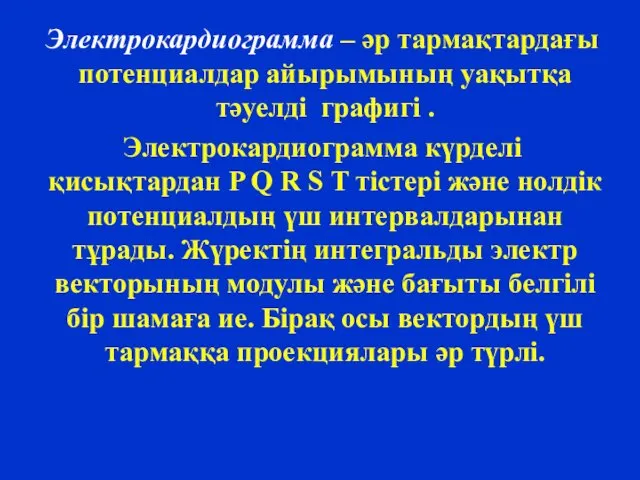 Электрокардиограмма – әр тармақтардағы потенциалдар айырымының уақытқа тәуелді графигі .