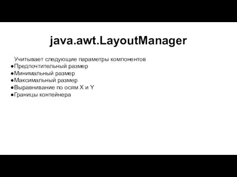 java.awt.LayoutManager Учитывает следующие параметры компонентов Предпочтительный размер Минимальный размер Максимальный