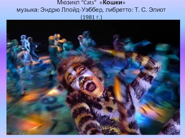 Мюзикл “Cats” «Кошки» музыка: Эндрю Ллойд-Уэббер, либретто: Т. С. Элиот (1981 г.)