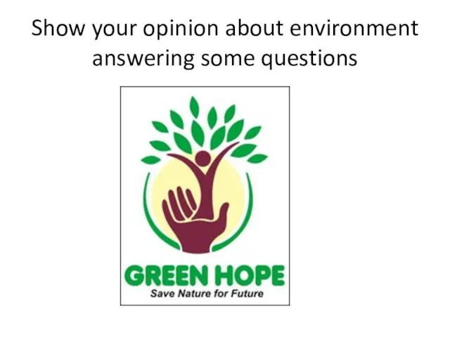 Show your opinion about environment answering some questions
