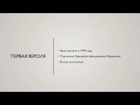 ПЕРВАЯ ВЕРСИЯ Была принята в 1994 году Подписана Ираком/ратифицирована Иорданией В силу не вступила