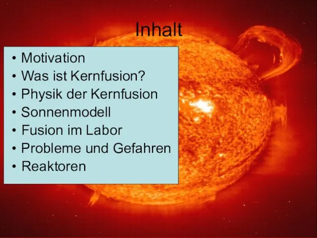 Inhalt Motivation Was ist Kernfusion? Physik der Kernfusion Sonnenmodell Fusion im Labor Probleme und Gefahren Reaktoren