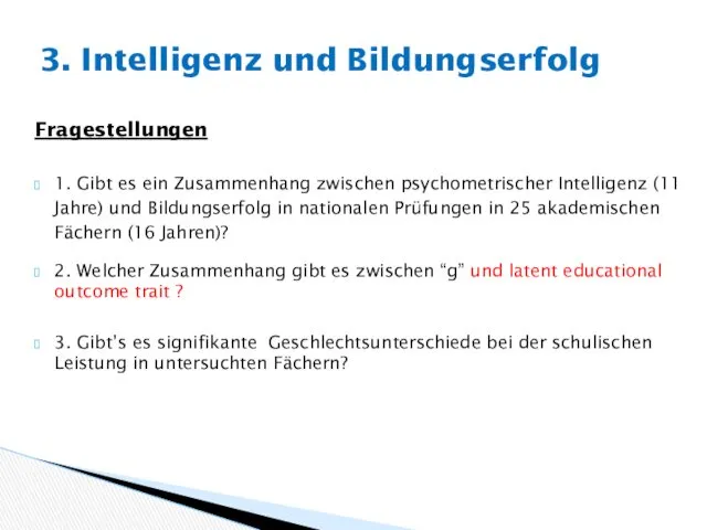 Fragestellungen 1. Gibt es ein Zusammenhang zwischen psychometrischer Intelligenz (11 Jahre) und Bildungserfolg
