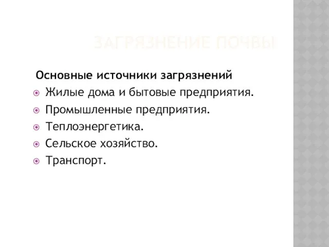 ЗАГРЯЗНЕНИЕ ПОЧВЫ Основные источники загрязнений Жилые дома и бытовые предприятия. Промышленные предприятия. Теплоэнергетика. Сельское хозяйство. Транспорт.