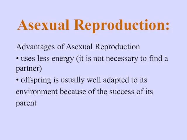 Asexual Reproduction: Advantages of Asexual Reproduction • uses less energy
