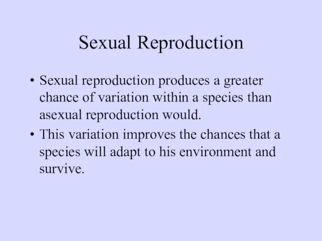 Sexual Reproduction Sexual reproduction produces a greater chance of variation