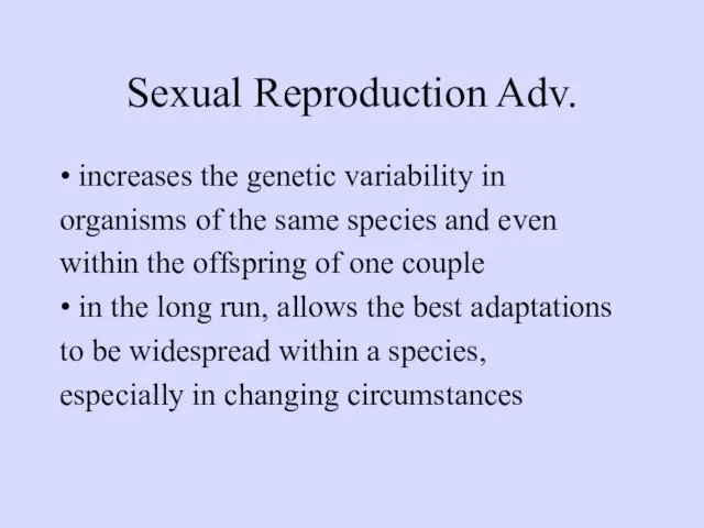 Sexual Reproduction Adv. • increases the genetic variability in organisms