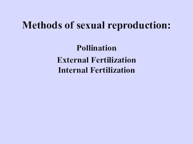 Methods of sexual reproduction: Pollination External Fertilization Internal Fertilization