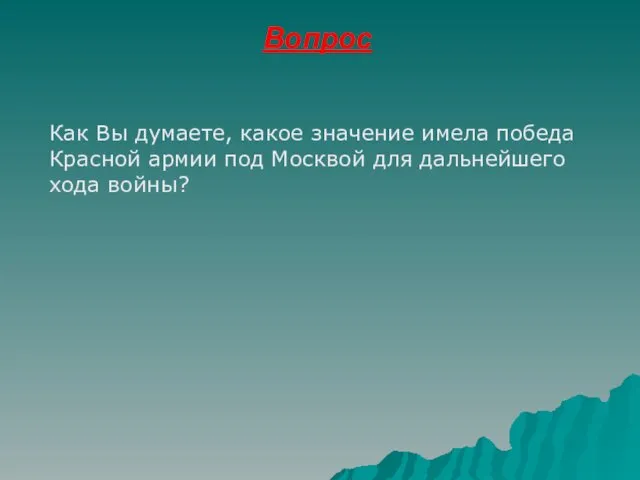 Вопрос Как Вы думаете, какое значение имела победа Красной армии под Москвой для дальнейшего хода войны?